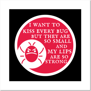 I Want to Kiss Every Bug but They Are So Small and my Lips are so Strong Posters and Art